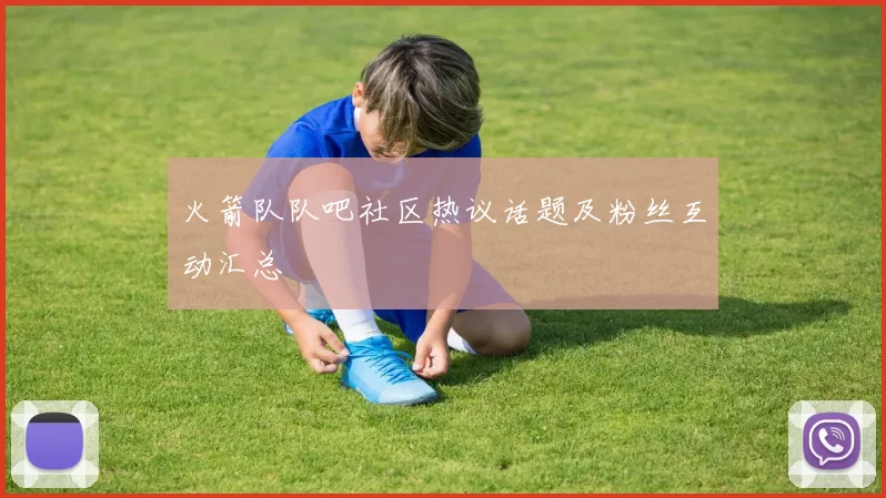 火箭队队吧社区热议话题及粉丝互动汇总