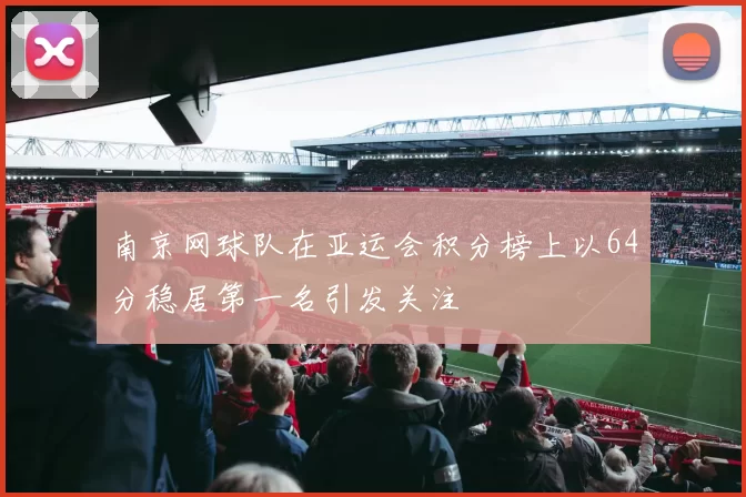 南京网球队在亚运会积分榜上以64分稳居第一名引发关注