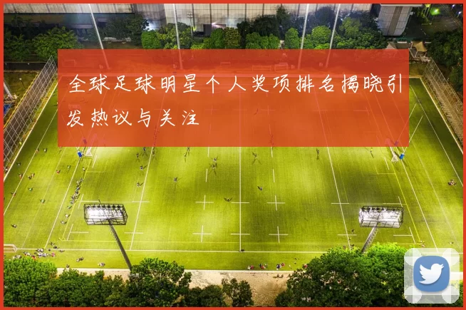 全球足球明星个人奖项排名揭晓引发热议与关注