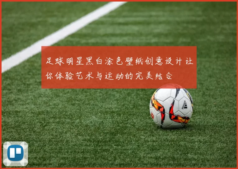足球明星黑白涂色壁纸创意设计让你体验艺术与运动的完美结合