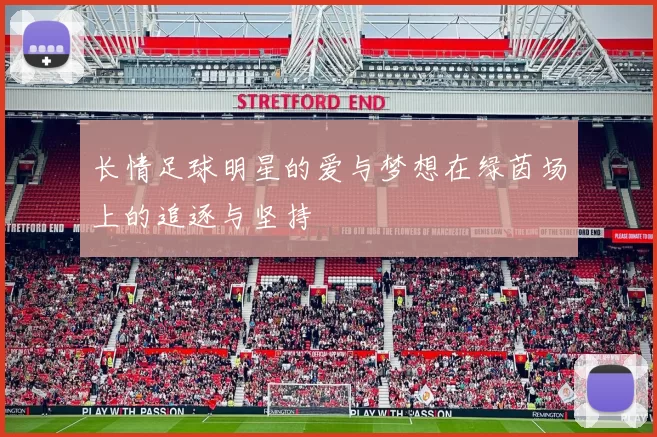 长情足球明星的爱与梦想在绿茵场上的追逐与坚持