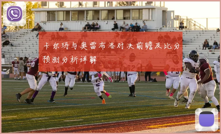 卡尔玛与奥雷布洛对决前瞻及比分预测分析详解