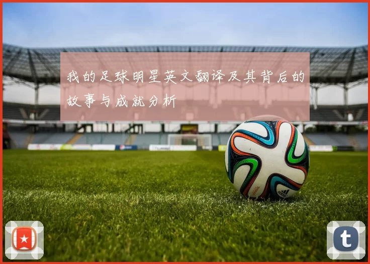 我的足球明星英文翻译及其背后的故事与成就分析