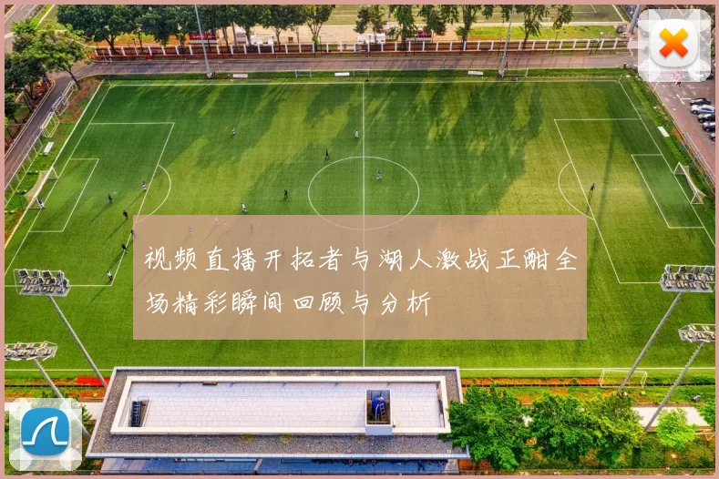 视频直播开拓者与湖人激战正酣全场精彩瞬间回顾与分析