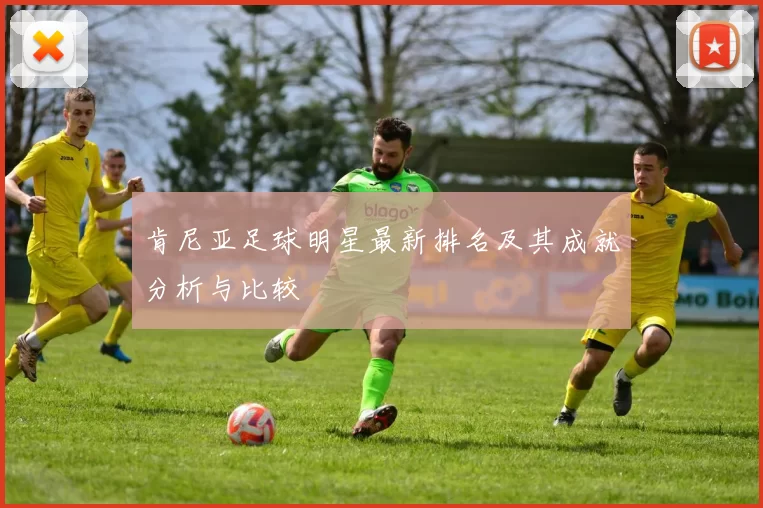 肯尼亚足球明星最新排名及其成就分析与比较
