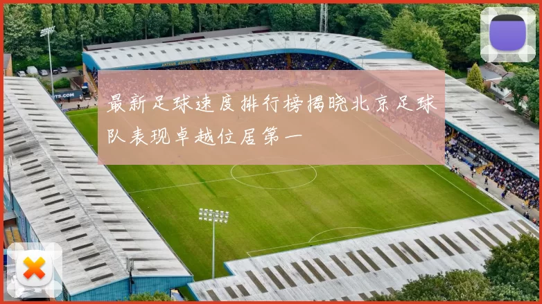 最新足球速度排行榜揭晓北京足球队表现卓越位居第一