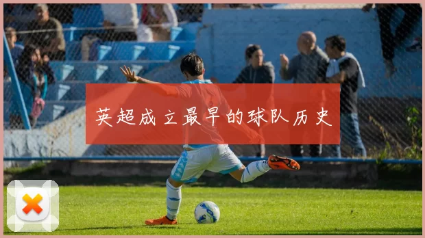 英超成立最早的球队历史