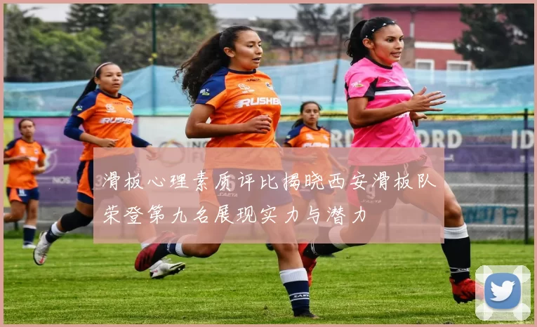 滑板心理素质评比揭晓西安滑板队荣登第九名展现实力与潜力
