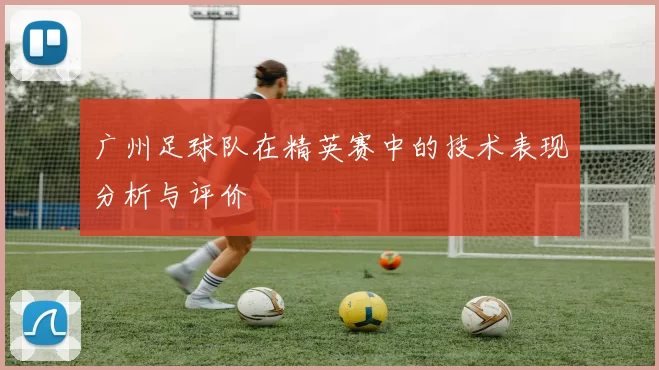 广州足球队在精英赛中的技术表现分析与评价